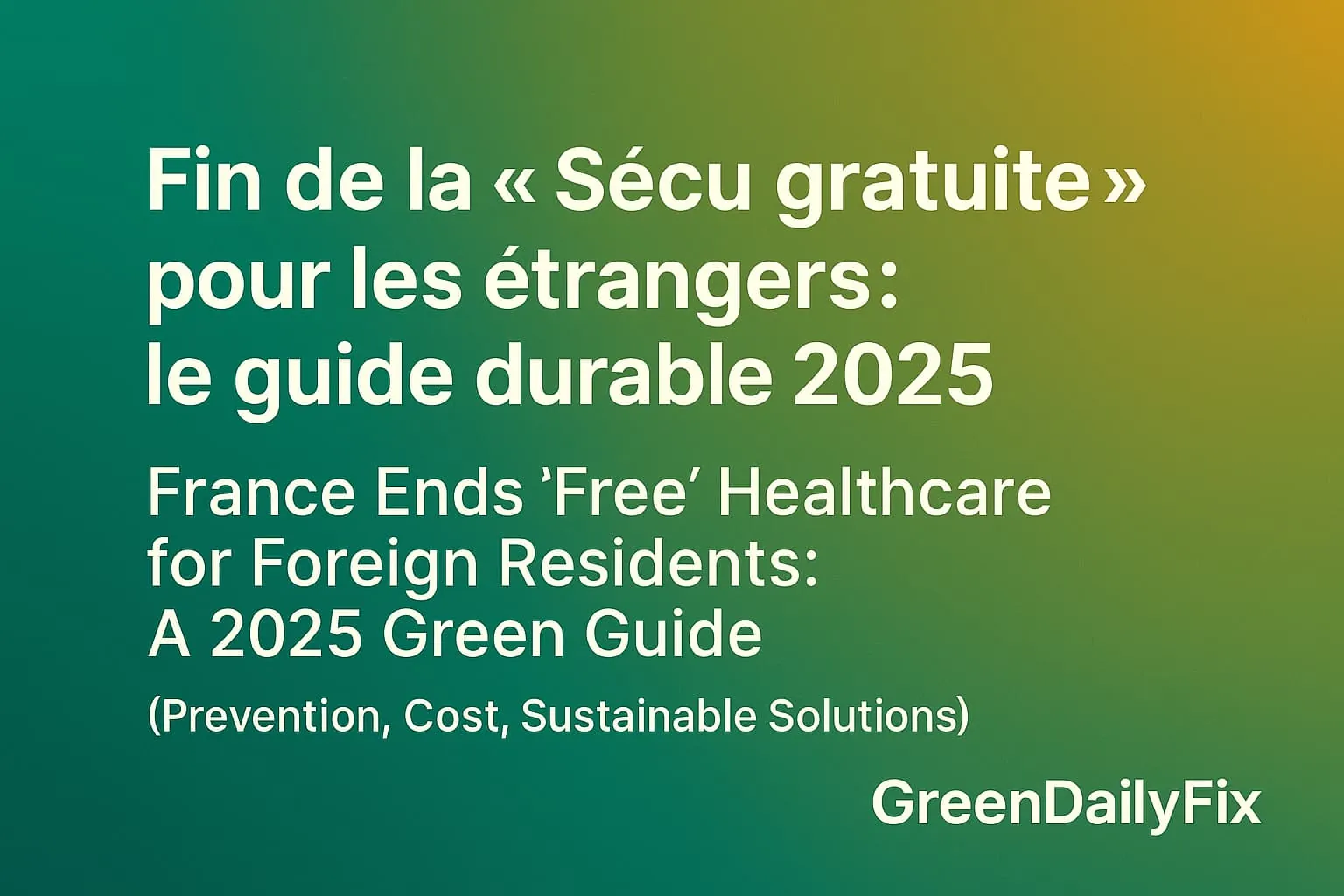 France Ends 'Free' Healthcare for Foreign Residents: A 2025 Green Guide (Prevention, Cost, Sustainable Solutions)